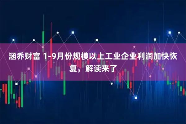 涵乔财富 1-9月份规模以上工业企业利润加快恢复，解读来了